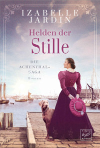 Izabelle Jardin — Helden der Stille (Die Achenthal-Saga) (German Edition)