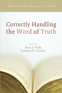 Mees te Velde;Gerhard H. Visscher; & Gerhard H. Visscher — Correctly Handling the Word of Truth