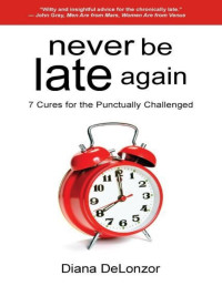 Diana DeLonzor — Never Be Late Again, 7 Cures for the Punctually Challenged