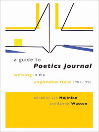 Barrett Watten & Lyn Hejinian — A Guide to Poetics Journal: Writing in the Expanded Field, 1982-1998