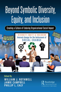 William Rothwell, Jamie Campbell, Phillip Ealy — Beyond Symbolic Diversity, Equity, and Inclusion: Creating a Culture of Enduring Organizational Social Impact