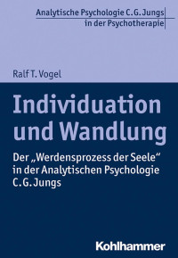 Ralf T. Vogel — Individuation und Wandlung: Der »Werdensprozess der Seele« in der Analytischen Psychologie C. G. Jungs