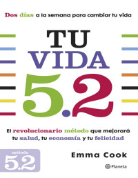 Emma Cook [Cook, Emma] — Tu vida 5.2: El revolucionario método que mejorará tu salud, tu economía y tu felicidad (Spanish Edition)