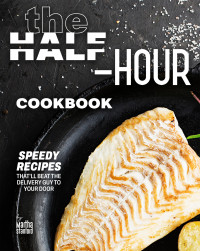 Martha Stanford — The Half-Hour Cookbook : Speedy Recipes That’ll Beat the Delivery Guy to Your Door