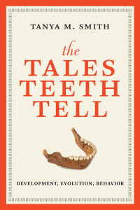 Tanya M. Smith — The Tales Teeth Tell: Development, Evolution, Behavior