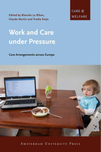 Blanche Le Bihan & Claude Martin & Trudie Knijn (Editors) — Work and Care Under Pressure: Care Arrangements across Europe (Care and Welfare)