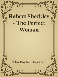 The Perfect Woman — Robert Sheckley - The Perfect Woman