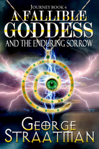 George Straatman — A Fallible Goddess and The Enduring Sorrow (Journey Book 4)