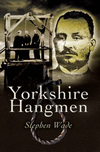 Wade, Stephen — Yorkshire's Hangman