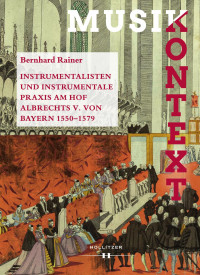 Bernhard Rainer — Instrumentalisten und instrumentale Praxis am Hof Albrechts V. von Bayern 1550-1579