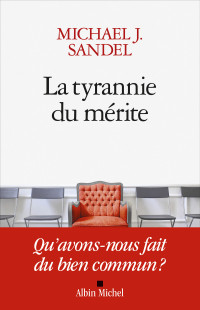 Michael J. Sandel — La Tyrannie du mérite – Qu'avons-nous fait du bien commun ?