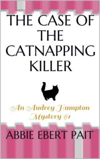 Abbie Ebert Pait — Audrey Hampton Mystery – 01 – The Case of the Catnapping Killer: An Audrey Hampton Mystery #1