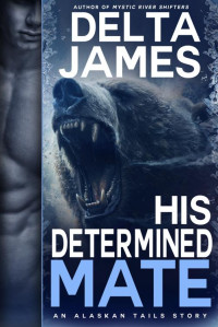 Delta James — His Determined Mate: A Grumpy Fated Mates Small Town Romance