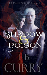 J.B. Curry — Shadow & Poison: The Dark Guard: Book I