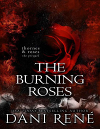Dani René — The Burning Roses : A Thornes & Roses Prequel: A twisted, taboo short story