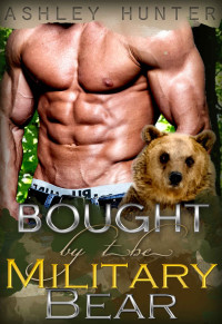 Ashley Hunter — Bought By The Military Bear: BBW Paranormal Shapeshifter Romance (BBW Shifter Romance, BBW Paranormal Romance, Military Romance, Werebear Romance)