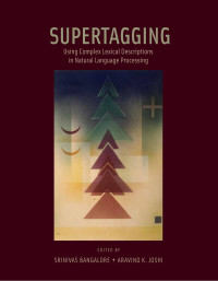 Edited by Srinivas Bangalore & Aravind K. Joshi — Supertagging: Using Complex Lexical Descriptions in Natural Language Processing