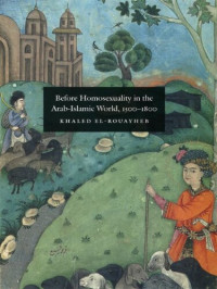 Khaled El-Rouayheb — Before Homosexuality in the Arab-Islamic World, 1500-1800