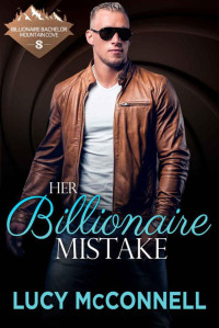 Lucy McConnell — Her Billionaire Mistake (Billionaire Bachelor Mountain Cove)
