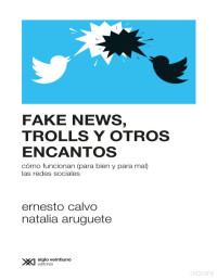 Ernesto Calvo y Natalia Aruguete — Fake News. Trolls y Otros Encantos