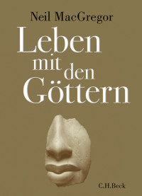 Neil MacGregor; — Leben mit den Göttern