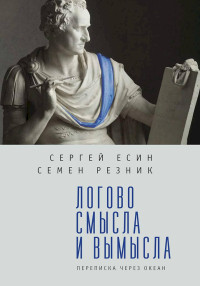 Семен Ефимович Резник & Сергей Николаевич Есин — Логово смысла и вымысла. Переписка через океан