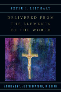 Peter J. Leithart [Leithart, Peter J.] — Delivered from the Elements of the World: Atonement, Justification, Mission