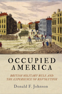 Donald F. Johnson — Occupied America: British Military Rule and the Experience of Revolution