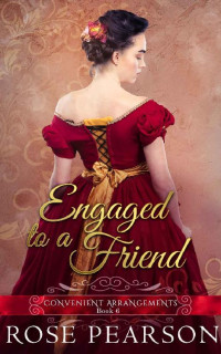 Rose Pearson [Pearson, Rose] — Engaged to a Friend (Convenient Arrangements Book 6)