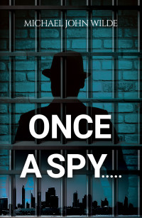 Michael John Wilde — Once a Spy.....