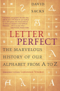 David Sacks — Letter Perfect: The Marvelous History of Our Alphabet From A to Z