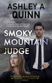 Ashley A Quinn — Smoky Mountain Judge: A small-town romantic suspense (Foggy Mountain Intrigue Book 6)