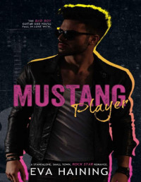 Eva Haining — Mustang Player: A standalone, small town, rock star romance.