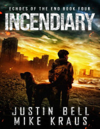Justin Bell & Mike Kraus — Incendiary: (Echoes of the End Book 4)