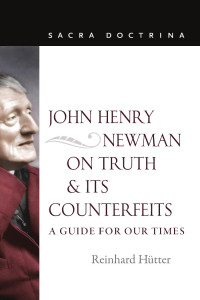 Reinhard Hutter — John Henry Newman on Truth & its Counterfeits: A Guide for our Times