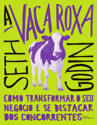 Seth Godin — A vaca roxa: como transformar o seu negócio e se destacar dos concorrentes