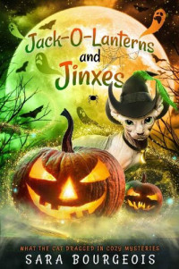 Sara Bourgeois — Jack-O-Lanterns and Jinxes (What the Cat Dragged In Cozy Mysteries Book 7)