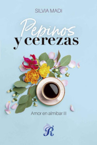 Silvia Madi — Pepinos y cerezas: Amor en almíbar III (Spanish Edition)