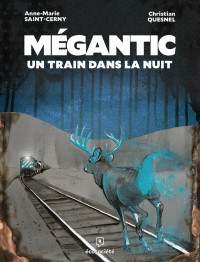 Anne-Marie Saint-Cerny, Christian Quesnel — Mégantic, un train dans la nuit