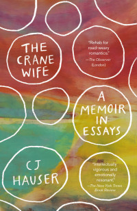 CJ Hauser — The Crane Wife: A Memoir in Essays