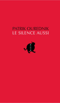 Patrik Ourednik [Ourednik, Patrik] — Le Silence aussi