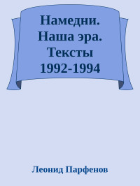 Леонид Парфенов — Намедни. Наша эра. Тексты 1992-1994