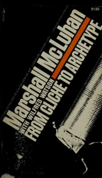 McLuhan, Marshall, 1911-;Watson, Wilfred, 1911- & Watson, Wilfred, 1911- — From cliche to archetype