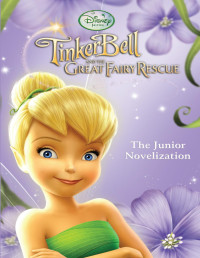 Disney Book Group [Group, Disney Book] — Tinker Bell and the Great Fairy Rescue Junior Novel