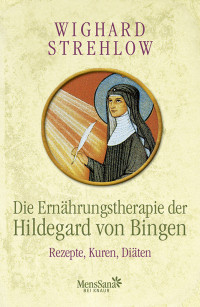 Strehlow, Wighard — Die Ernährungstherapie der Hildegard von Bingen (Rezepte, Kuren, Diäten)