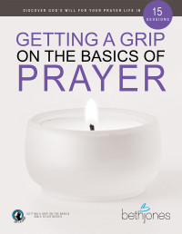 Beth Jones — Getting a Grip on the Basics of Prayer