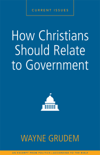 Wayne A. Grudem — How Christians Should Relate to Government