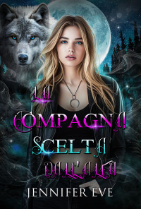 Eve, Jennifer — La compagna scelta dall'Alfa: Un romanzo paranormale sui lupi mutaforma - Da nemici ad amanti (Italian Edition)