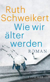 Schweikert, Ruth — Wie wir älter werden