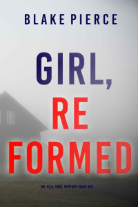 Blake Pierce — Girl, Reformed (An Ella Dark FBI Suspense Thriller—Book 20)